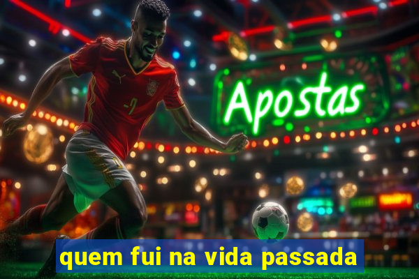 quem fui na vida passada